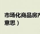 市場化商品房產(chǎn)權年限（市場化商品房是什么意思）
