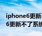 iphone6更新不了新的系統(tǒng)怎么辦（iphone6更新不了系統(tǒng)）