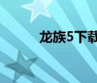 龍族5下載txt完本（龍族5下載）
