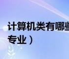 計算機(jī)類有哪些專業(yè)及前景（計算機(jī)類有哪些專業(yè)）