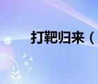 打靶歸來（說一說打靶歸來的簡(jiǎn)介）
