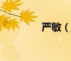 嚴(yán)敏（說一說嚴(yán)敏的簡介）