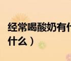 經(jīng)常喝酸奶有什么好處（經(jīng)常喝酸奶的好處是什么）