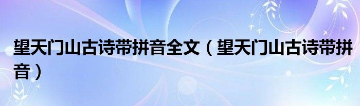 望天門山古詩帶拼音全文（望天門山古詩帶拼音）