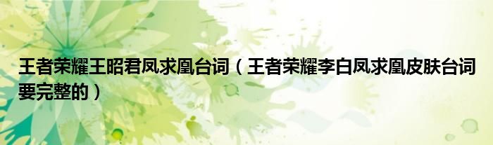王者榮耀王昭君鳳求凰臺詞（王者榮耀李白鳳求凰皮膚臺詞要完整的）