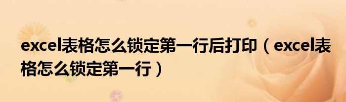 excel表格怎么鎖定第一行后打?。╡xcel表格怎么鎖定第一行）