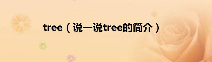 tree（說(shuō)一說(shuō)tree的簡(jiǎn)介）
