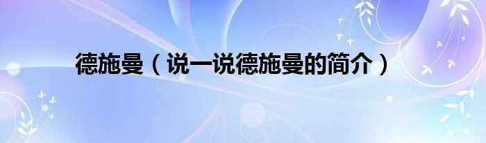 德施曼（說一說德施曼的簡介）