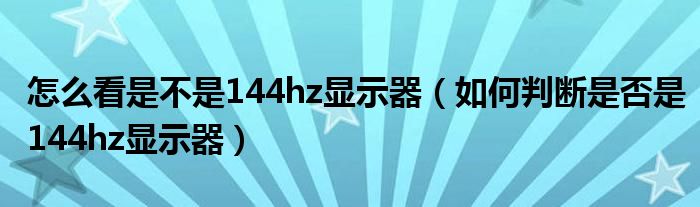 怎么看是不是144hz顯示器（如何判斷是否是144hz顯示器）