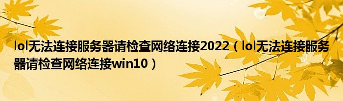 lol無法連接服務(wù)器請檢查網(wǎng)絡(luò)連接2022（lol無法連接服務(wù)器請檢查網(wǎng)絡(luò)連接win10）
