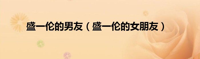盛一倫的男友（盛一倫的女朋友）