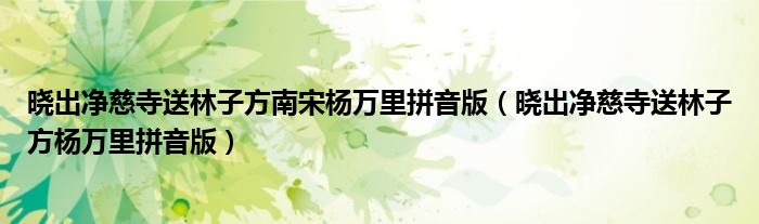 曉出凈慈寺送林子方南宋楊萬里拼音版（曉出凈慈寺送林子方楊萬里拼音版）