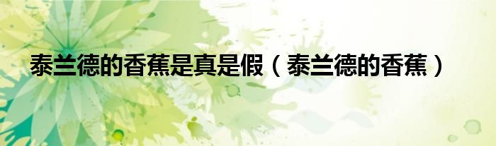 泰蘭德的香蕉是真是假（泰蘭德的香蕉）