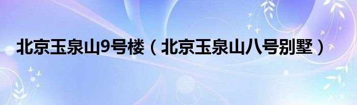 北京玉泉山9號(hào)樓（北京玉泉山八號(hào)別墅）