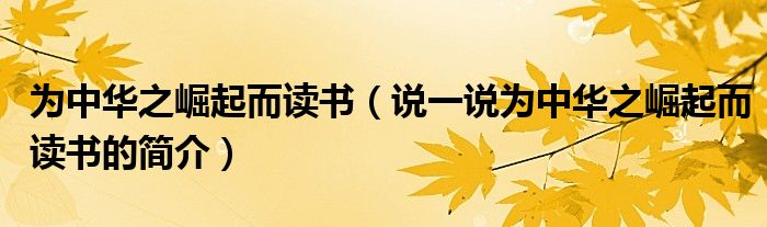 為中華之崛起而讀書（說一說為中華之崛起而讀書的簡介）