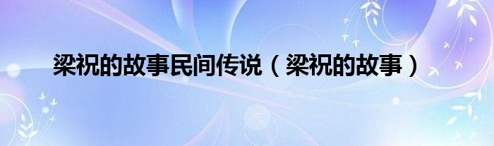 梁祝的故事民間傳說（梁祝的故事）