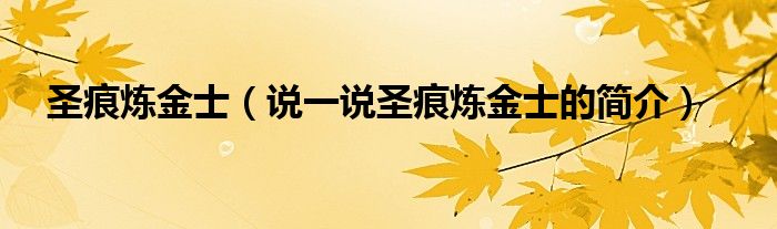 圣痕煉金士（說一說圣痕煉金士的簡(jiǎn)介）