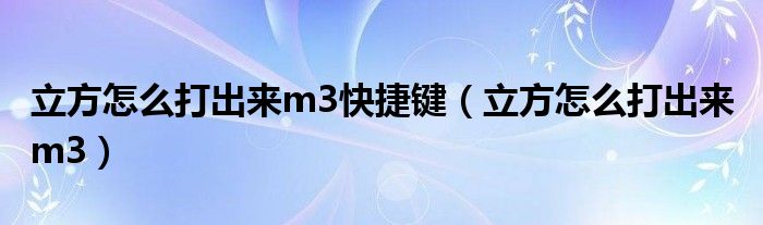 立方怎么打出來m3快捷鍵（立方怎么打出來 m3）