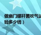 做幽門螺桿菌吹氣試驗需要多長時間（做幽門螺桿菌吹氣試驗多少錢）
