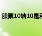 股票10轉10是利好嗎（10轉10股什么意思）