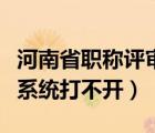河南省職稱評審申報系統(tǒng)（山東職稱評審申報系統(tǒng)打不開）