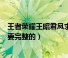 王者榮耀王昭君鳳求凰臺(tái)詞（王者榮耀李白鳳求凰皮膚臺(tái)詞要完整的）