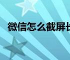 微信怎么截屏長圖呢（微信怎么截屏長圖）