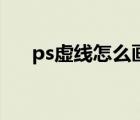 ps虛線怎么畫不出來（ps虛線怎么畫）