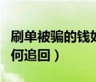 刷單被騙的錢如何追回步驟（刷單被騙的錢如何追回）