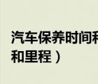 汽車保養(yǎng)時間和里程哪個重要（汽車保養(yǎng)時間和里程）
