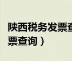 陜西稅務(wù)發(fā)票查詢電話（陜西省國(guó)家稅務(wù)局發(fā)票查詢）