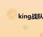 king戰(zhàn)隊百度百科（king戰(zhàn)隊）