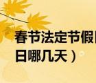 春節(jié)法定節(jié)假日哪幾天2020（春節(jié)法定節(jié)假日哪幾天）
