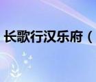 長(zhǎng)歌行漢樂(lè)府（說(shuō)一說(shuō)長(zhǎng)歌行漢樂(lè)府的簡(jiǎn)介）