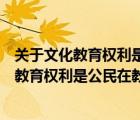 關(guān)于文化教育權(quán)利是公民在教育和文化領(lǐng)域享有（關(guān)于文化教育權(quán)利是公民在教育和文化）