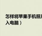 怎樣將蘋果手機(jī)照片導(dǎo)入電腦（如何將iphone手機(jī)照片導(dǎo)入電腦）