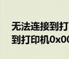 無法連接到打印機0X00000bcb（無法連接到打印機0x00000006）