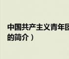 中國共產(chǎn)主義青年團(tuán)團(tuán)歌（說一說中國共產(chǎn)主義青年團(tuán)團(tuán)歌的簡介）