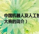 中國機(jī)器人及人工智能大賽（說一說中國機(jī)器人及人工智能大賽的簡介）