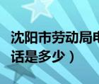 沈陽市勞動(dòng)局電話是多少號(hào)（沈陽市勞動(dòng)局電話是多少）