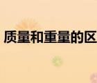 質(zhì)量和重量的區(qū)別在哪里（質(zhì)量與重量區(qū)別）