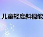 兒童輕度斜視能自愈嗎（兒童斜視能自愈嗎）