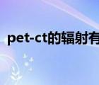 pet-ct的輻射有多大（PET-CT是什么意思）