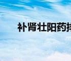 補(bǔ)腎壯陽藥排名榜（補(bǔ)腎壯陽藥排名）