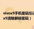 vivox9手機(jī)密碼忘記了怎么強(qiáng)制解鎖為什么還要密碼（vivox9清除解鎖密碼）