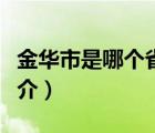 金華市是哪個?。ㄕf一說金華市是哪個省的簡介）