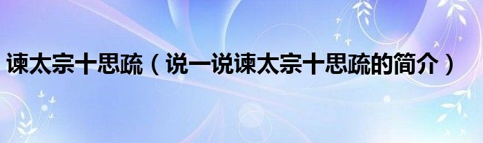 諫太宗十思疏（說一說諫太宗十思疏的簡介）
