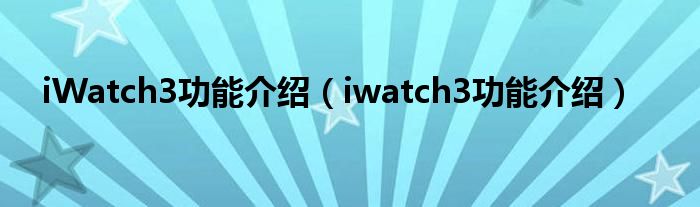 iWatch3功能介紹（iwatch3功能介紹）