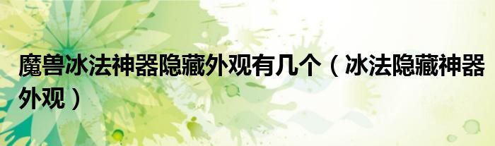 魔獸冰法神器隱藏外觀有幾個（冰法隱藏神器外觀）
