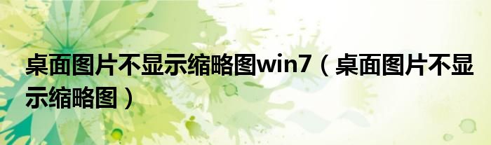 桌面圖片不顯示縮略圖win7（桌面圖片不顯示縮略圖）
